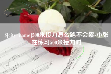 屯昌500米接力怎么跑不会累-小张在练习500米接力时