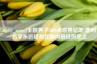 屯昌全国男子5000米世界纪录-他的名字永远铭刻在国内田径历史上
