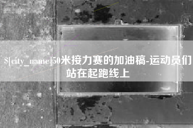 屯昌50米接力赛的加油稿-运动员们站在起跑线上
