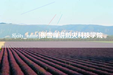 屯昌张雪峰讲防灾科技学院
