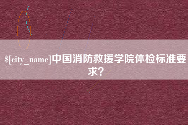 屯昌中国消防救援学院体检标准要求？