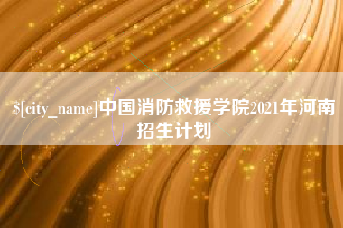 屯昌中国消防救援学院2021年河南招生计划
