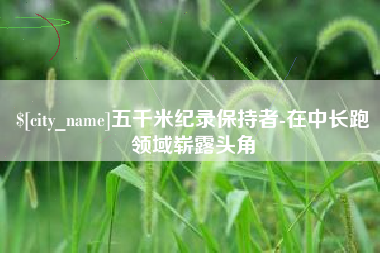 屯昌五千米纪录保持者-在中长跑领域崭露头角